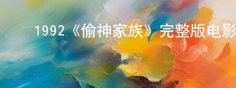 影视迷陈光天的个人博客,1992《偷神家族》完整版电影/在线观看/百度云-美剧天堂
